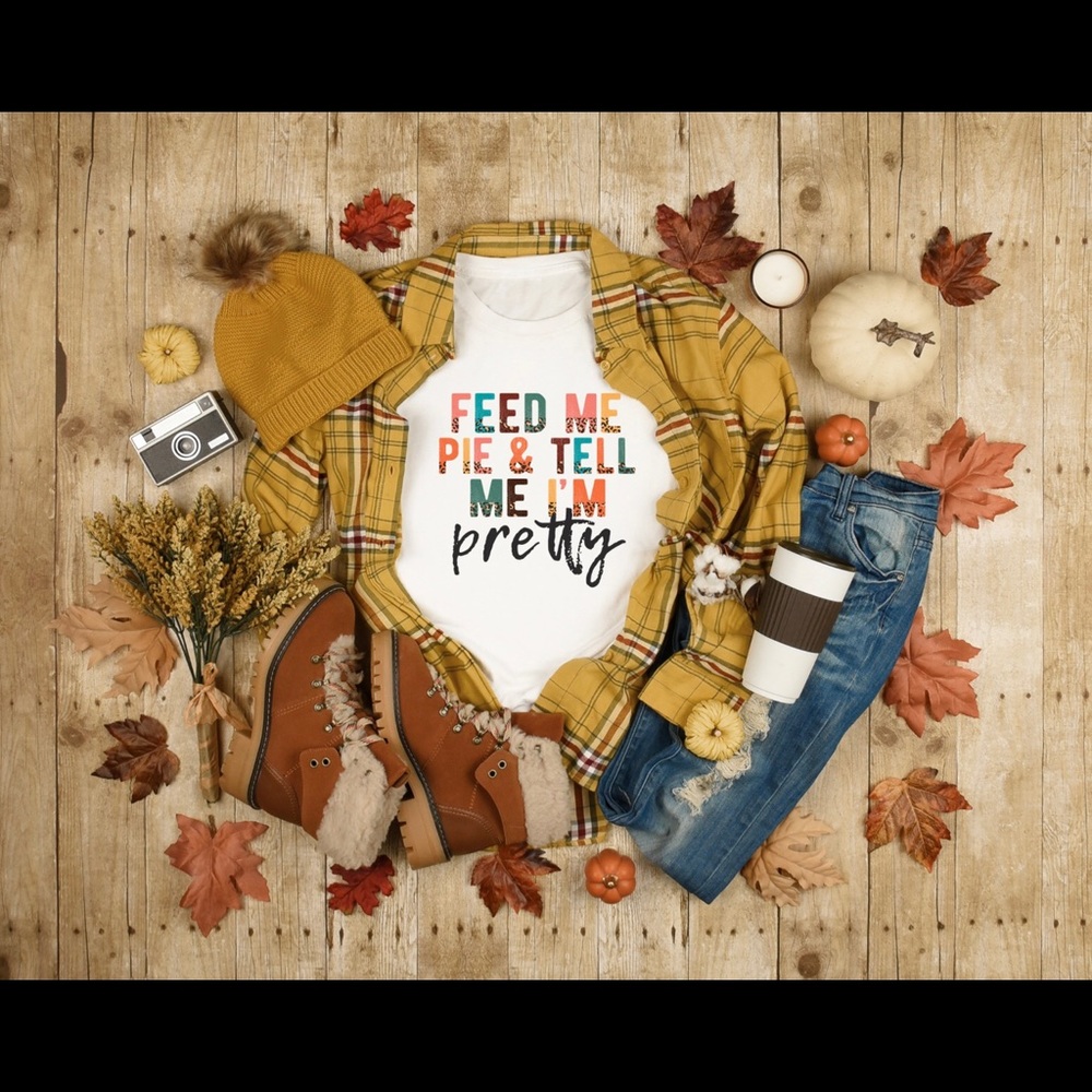 Feed Me Pie & Tell Me I’m Pretty Thanksgiving Shirt